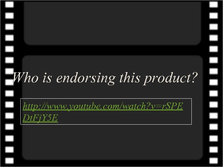 Who is endorsing this product? http: //www. youtube. com/watch? v=r. SPE Dt. Fj. Y
