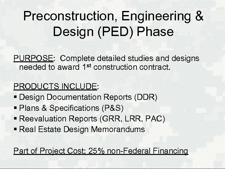 Preconstruction, Engineering & Design (PED) Phase PURPOSE: Complete detailed studies and designs needed to