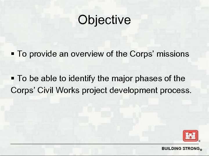 Objective § To provide an overview of the Corps’ missions § To be able