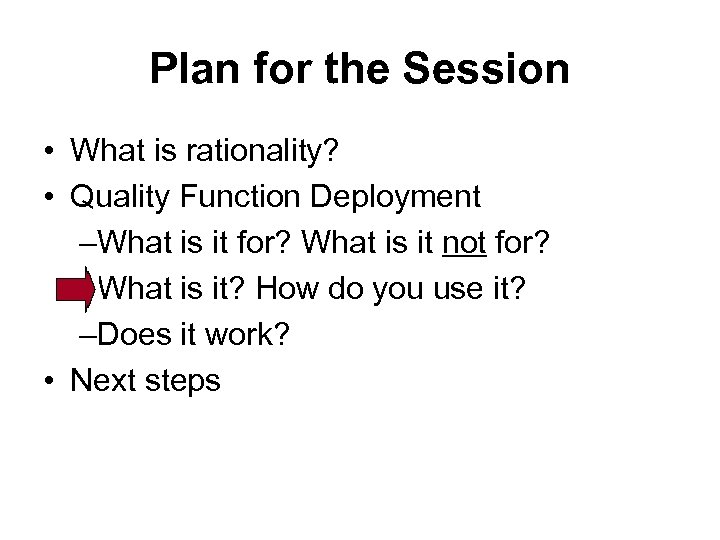 Plan for the Session • What is rationality? • Quality Function Deployment –What is