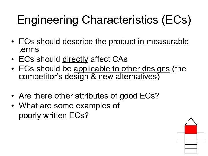 Engineering Characteristics (ECs) • ECs should describe the product in measurable terms • ECs