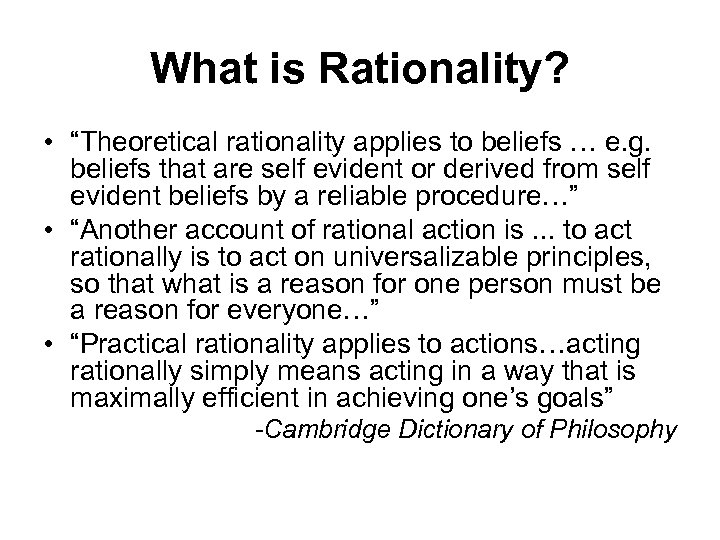 What is Rationality? • “Theoretical rationality applies to beliefs … e. g. beliefs that