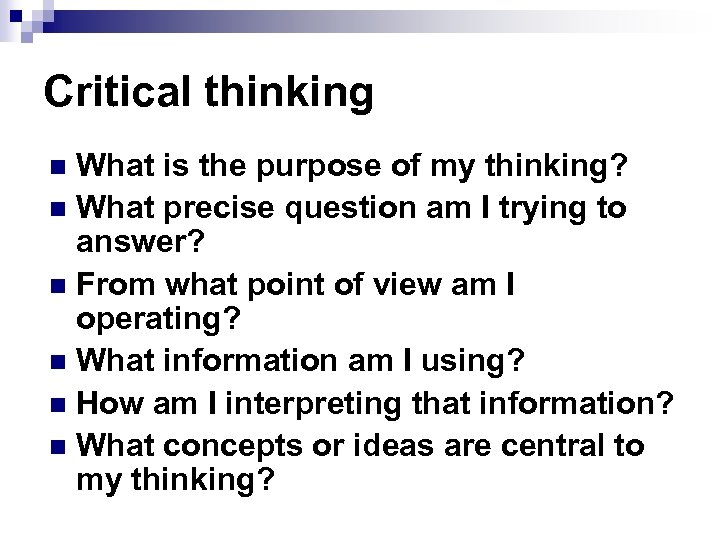 Critical thinking What is the purpose of my thinking? n What precise question am