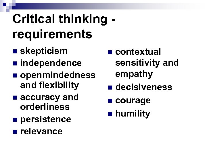 Critical thinking - requirements skepticism n independence n openmindedness and flexibility n accuracy and