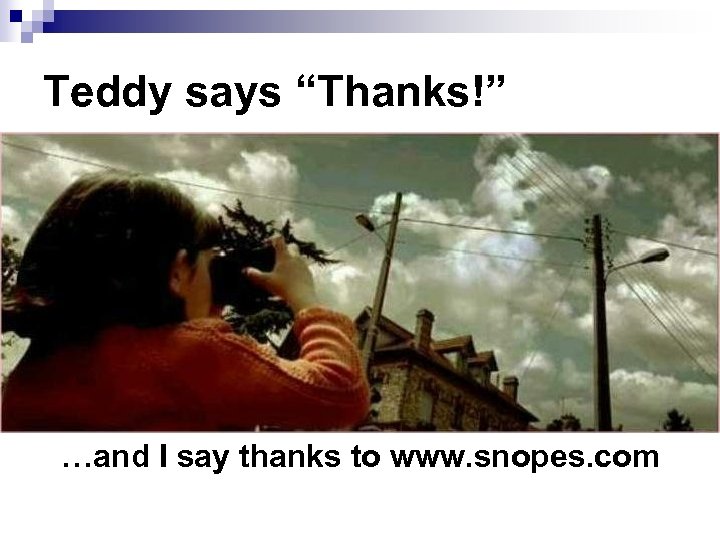 Teddy says “Thanks!” …and I say thanks to www. snopes. com 