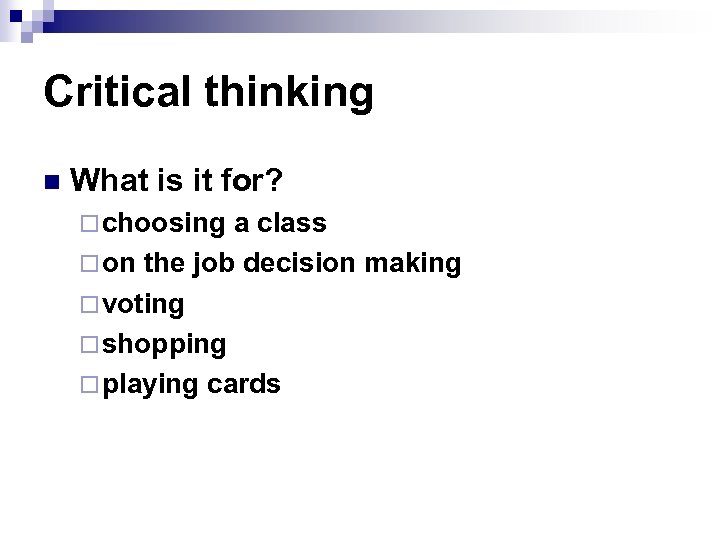 Critical thinking n What is it for? ¨ choosing a class ¨ on the