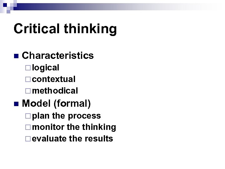 Critical thinking n Characteristics ¨ logical ¨ contextual ¨ methodical n Model (formal) ¨