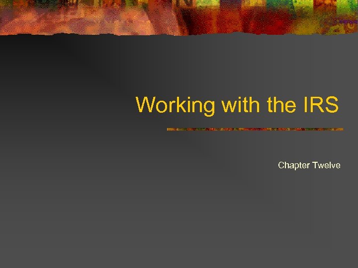 Working with the IRS Chapter Twelve 