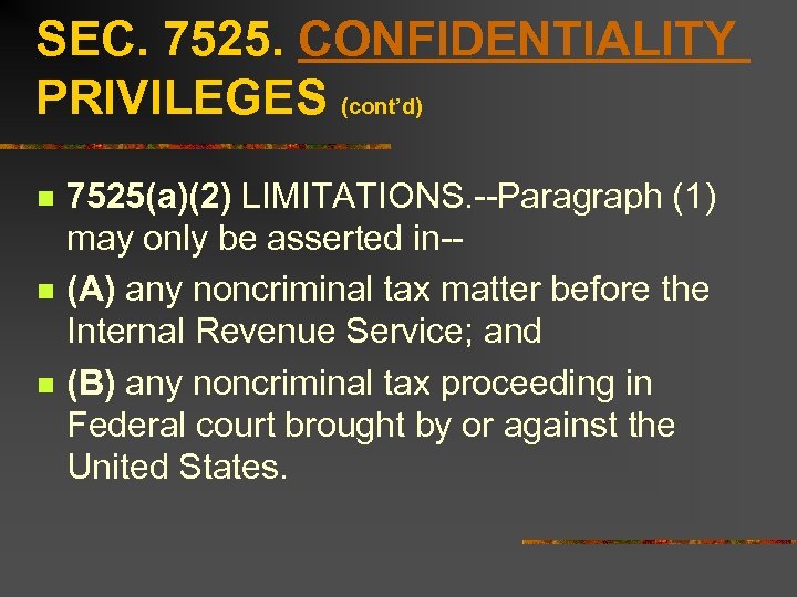 SEC. 7525. CONFIDENTIALITY PRIVILEGES (cont’d) n n n 7525(a)(2) LIMITATIONS. --Paragraph (1) may only