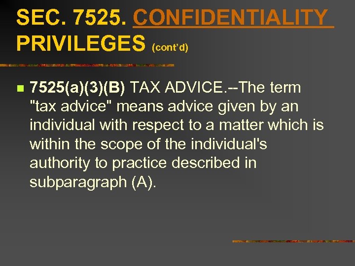 SEC. 7525. CONFIDENTIALITY PRIVILEGES (cont’d) n 7525(a)(3)(B) TAX ADVICE. --The term 