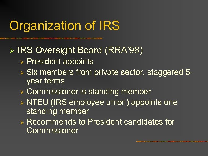 Organization of IRS Ø IRS Oversight Board (RRA’ 98) President appoints Ø Six members