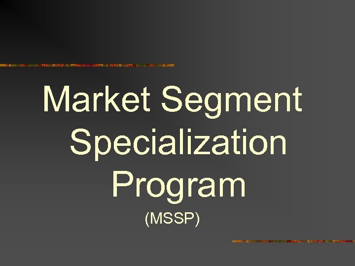 Market Segment Specialization Program (MSSP) 