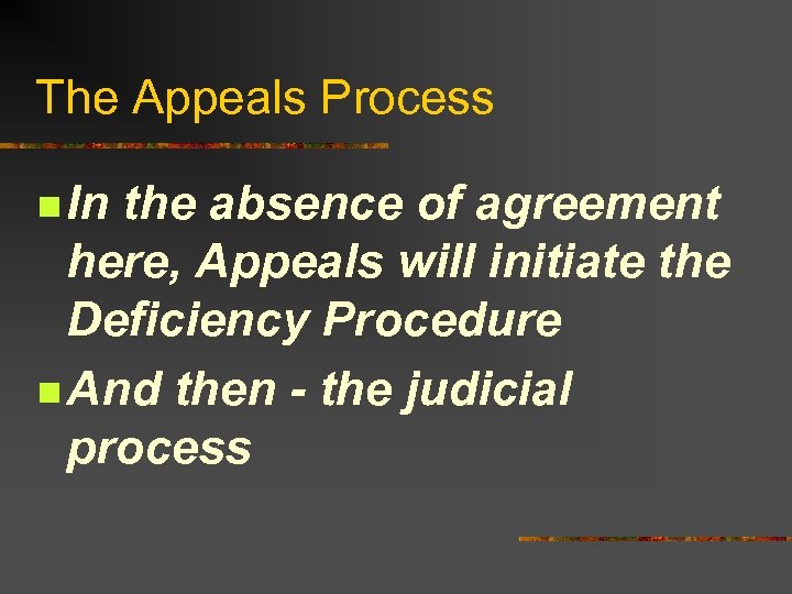 The Appeals Process n In the absence of agreement here, Appeals will initiate the