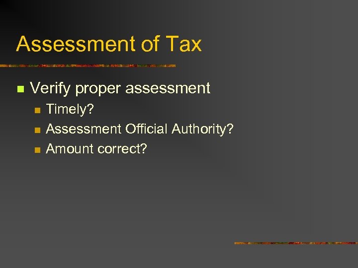 Assessment of Tax n Verify proper assessment n n n Timely? Assessment Official Authority?