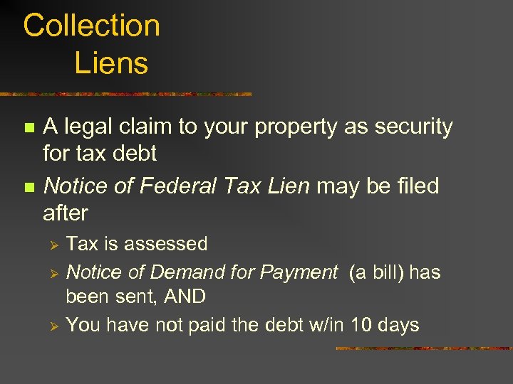 Collection Liens n n A legal claim to your property as security for tax