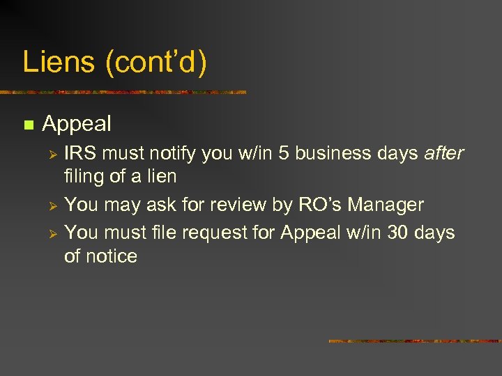 Liens (cont’d) n Appeal IRS must notify you w/in 5 business days after filing