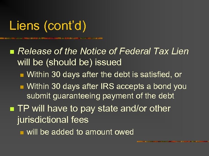 Liens (cont’d) n Release of the Notice of Federal Tax Lien will be (should