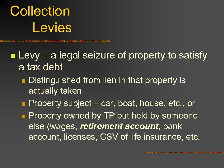 Collection Levies n Levy – a legal seizure of property to satisfy a tax