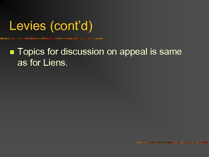 Levies (cont’d) n Topics for discussion on appeal is same as for Liens. 