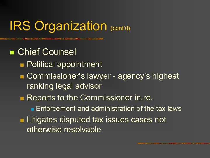 IRS Organization (cont’d) n Chief Counsel n n n Political appointment Commissioner’s lawyer -