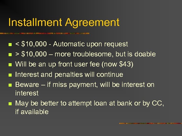 Installment Agreement n n n < $10, 000 - Automatic upon request > $10,