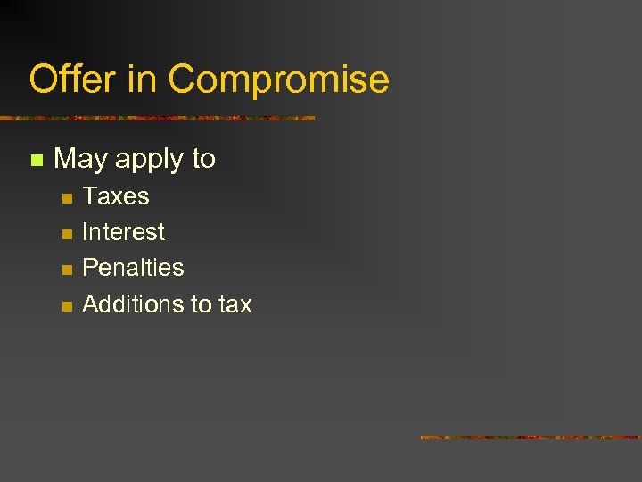 Offer in Compromise n May apply to n n Taxes Interest Penalties Additions to