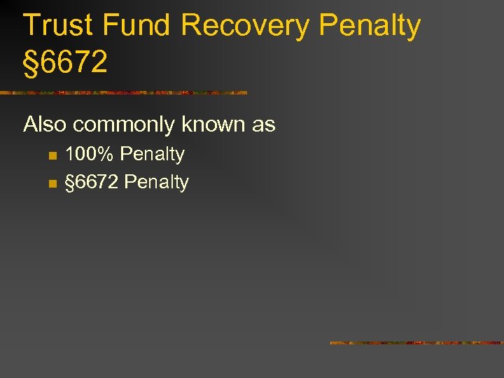 Trust Fund Recovery Penalty § 6672 Also commonly known as n n 100% Penalty