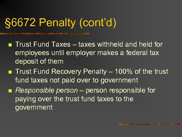 § 6672 Penalty (cont’d) n n n Trust Fund Taxes – taxes withheld and