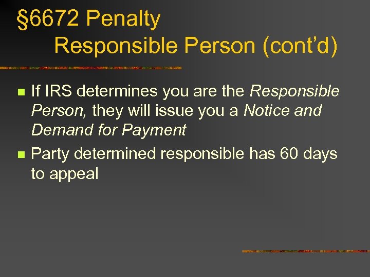 § 6672 Penalty Responsible Person (cont’d) n n If IRS determines you are the