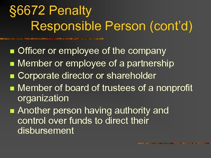 § 6672 Penalty Responsible Person (cont’d) n n n Officer or employee of the