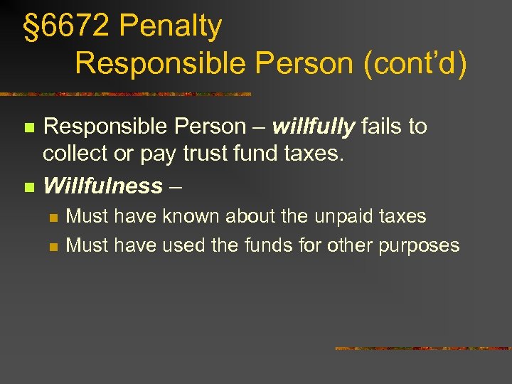 § 6672 Penalty Responsible Person (cont’d) n n Responsible Person – willfully fails to