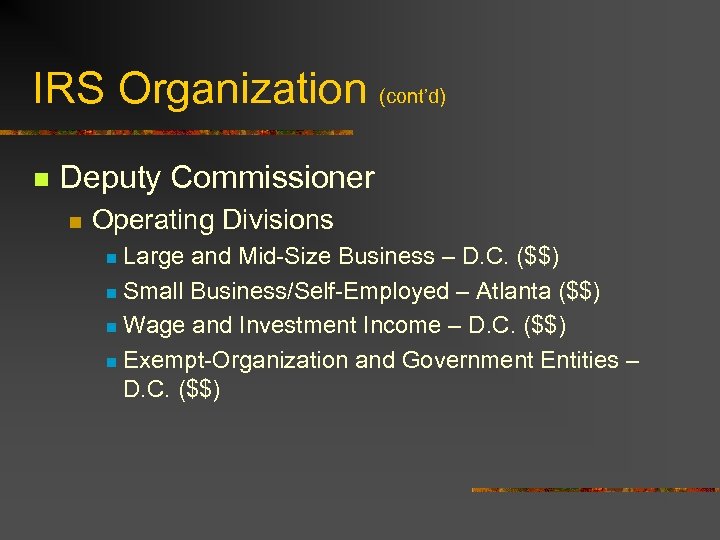 IRS Organization (cont’d) n Deputy Commissioner n Operating Divisions Large and Mid-Size Business –