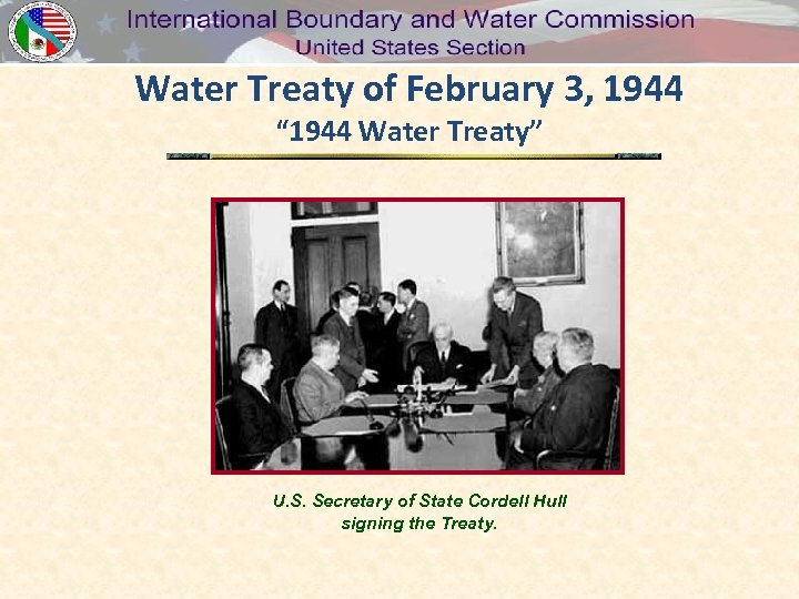 Water Treaty of February 3, 1944 “ 1944 Water Treaty” U. S. Secretary of