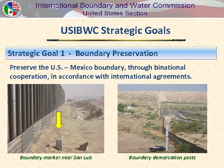 USIBWC Strategic Goals Strategic Goal 1 - Boundary Preservation Preserve the U. S. –