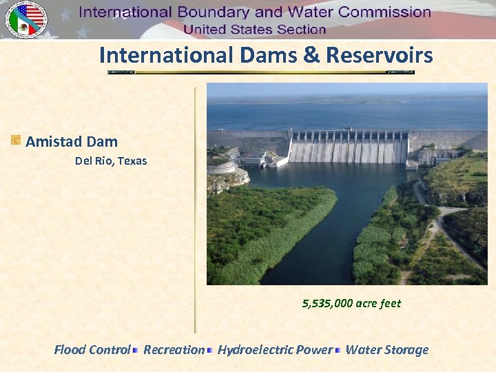 International Dams & Reservoirs Amistad Dam Del Rio, Texas 5, 535, 000 acre feet