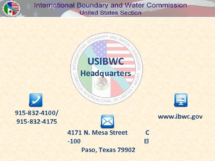 USIBWC Headquarters 915 -832 -4100/ 915 -832 -4175 www. ibwc. gov 4171 N. Mesa
