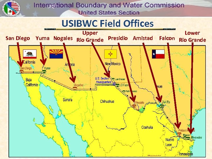 USIBWC Field Offices Upper San Diego Yuma Nogales Rio Grande Presidio Amistad Lower Falcon
