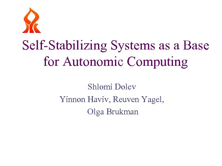 Self-Stabilizing Systems as a Base for Autonomic Computing Shlomi Dolev Yinnon Haviv, Reuven Yagel,