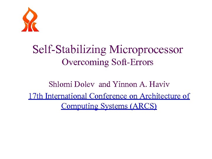 Self-Stabilizing Microprocessor Overcoming Soft-Errors Shlomi Dolev and Yinnon A. Haviv 17 th International Conference