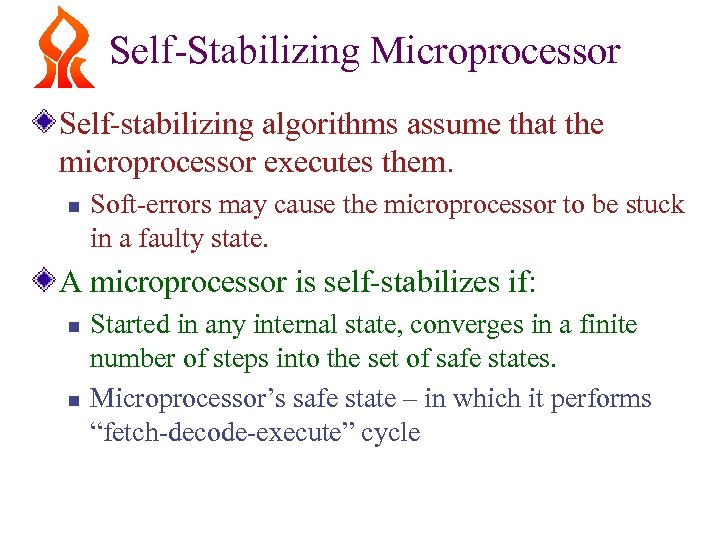 Self-Stabilizing Microprocessor Self-stabilizing algorithms assume that the microprocessor executes them. n Soft-errors may cause