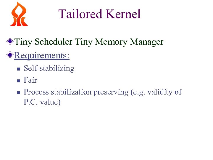 Tailored Kernel Tiny Scheduler Tiny Memory Manager Requirements: n n n Self-stabilizing Fair Process