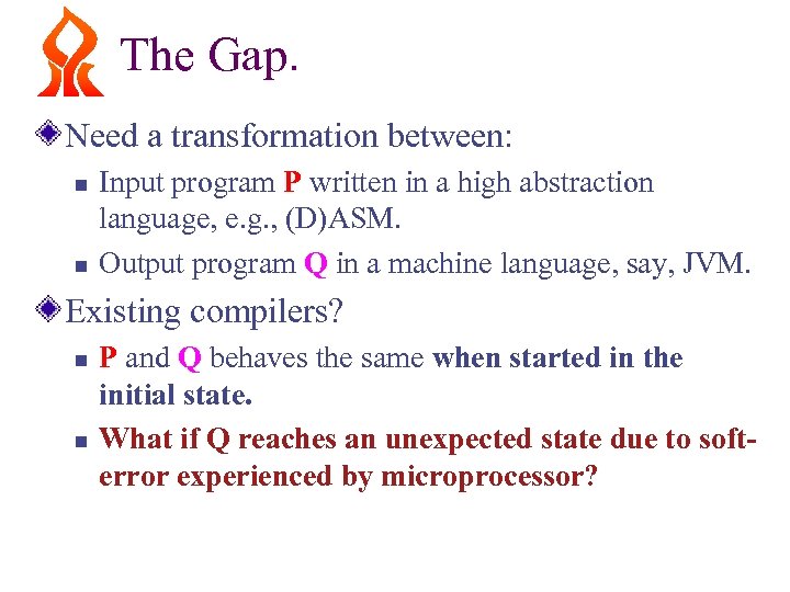 The Gap. Need a transformation between: n n Input program P written in a