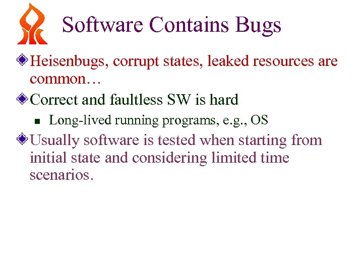 Software Contains Bugs Heisenbugs, corrupt states, leaked resources are common… Correct and faultless SW