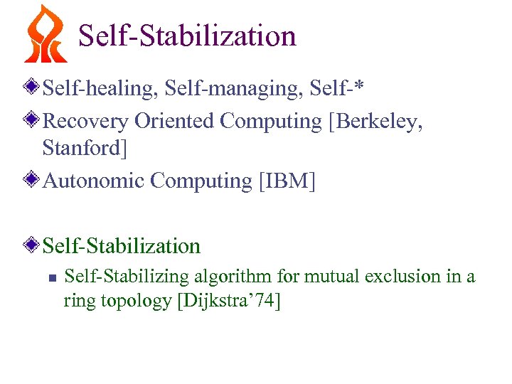 Self-Stabilization Self-healing, Self-managing, Self-* Recovery Oriented Computing [Berkeley, Stanford] Autonomic Computing [IBM] Self-Stabilization n