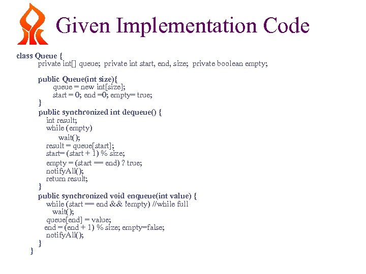 Given Implementation Code class Queue { private int[] queue; private int start, end, size;
