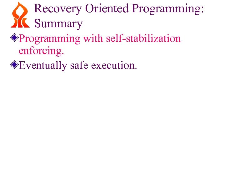 Recovery Oriented Programming: Summary Programming with self-stabilization enforcing. Eventually safe execution. 