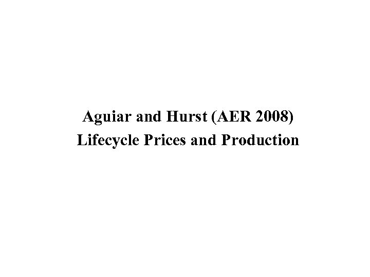 Aguiar and Hurst (AER 2008) Lifecycle Prices and Production 