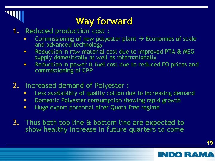 Way forward 1. Reduced production cost : § § § Commissioning of new polyester