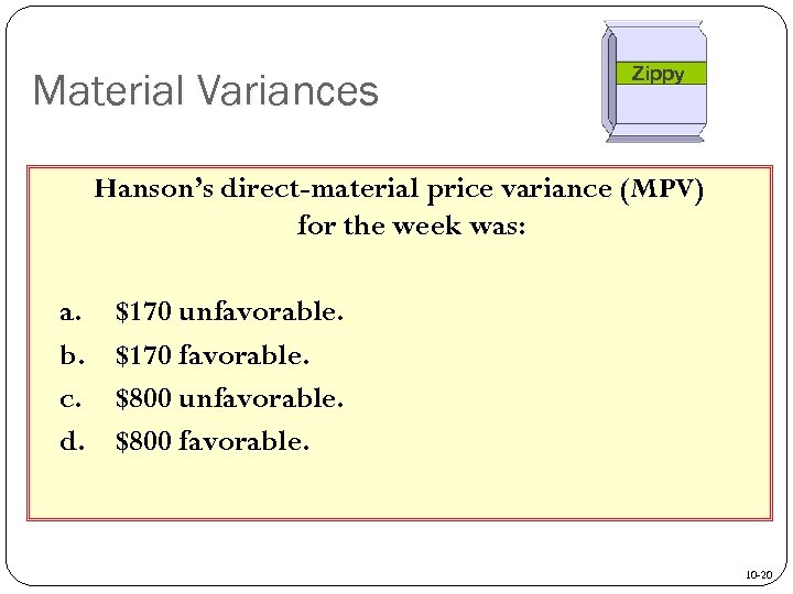 Material Variances Zippy Hanson’s direct-material price variance (MPV) for the week was: a. b.