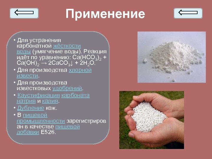 Применение • Для устранения карбонатной жёсткости воды (умягчение воды). Реакция идёт по уравнению: Ca(HCO